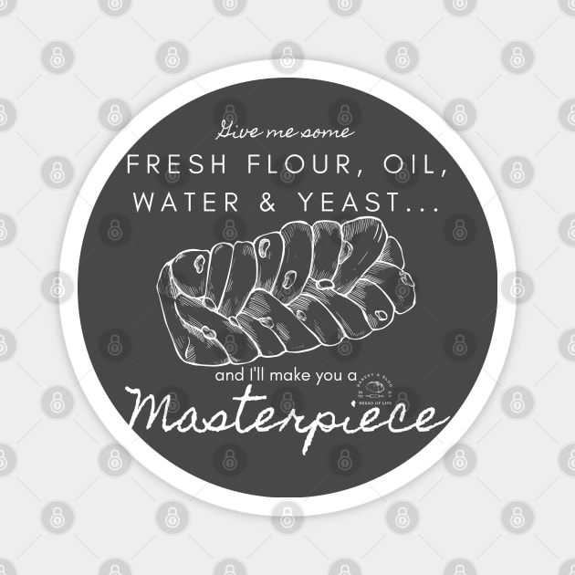Fresh Flour, Oil, Water & Yeast... I'll Make You A Masterpiece | White Lettering Magnet by Bread of Life Bakery & Blog